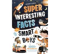 Super Interesting Facts For Smart Boys: 1000+ Mind-Blowing Facts About Science, Animals, Space, Sports, Cars & More to Inspire Curiosity and Confidence