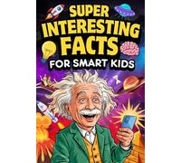 Super Interesting Facts For Smart Kids: 1000 Mind-Blowing Fun Facts for Curious Young Minds About Science, Nature, History & More