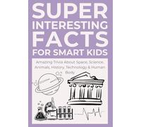 Super Interesting Facts for Smart Kids: 900 Amazing Trivia About Space, Science, Animals, History, Technology & Human Body: The Ultimate Collection of ... Curiosity and Learning in Young Explorers