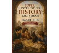 Super Interesting History Facts Book for Smart Kids: Amazing Mind-Blowing Facts About Ancient Egypt, Rome, Vikings & More - Educational Gift for Boys ... ages 5 - 12 | The Ultimate History Buff Book