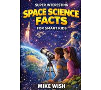 Super Interesting Space Science Facts For Smart Kids: Astronomy Book for Curious Boys & Girls Ages 8-12 | 400+ Wild & Jaw-Dropping Missions, Discoveries, & Mysteries (STEM Books for Kids)