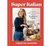 Super-Italian: More Than 110 Indulgent Recipes Using Italy's Healthiest Foods; A Cookbook: Reimagining Healthy the Mediterranean Way