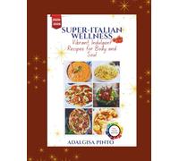 Super-Italian Wellness: Vibrant, Indulgent Recipes for Body and Soul