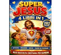 SUPER JESUS, 4 LIBRI IN 1 CRISTIANI PER BAMBINI.: Storie Illustrate Cristiane, Avventure Educative, Giochi e Attività - Insegna Amore, Perdono e Fede ... Jesus - Avventure che cambiano il cuore)