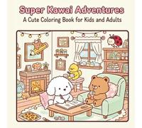 Super Kawaii Adventures: A Cute Coloring Book for Kids and Adults Featuring Adorable Animal Friends in Cozy Scenes for Relaxation, Stress Relief, and Creative Fun
