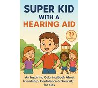 Super Kid with a Hearing Aid: A Coloring Adventure: An Inspiring Coloring Book About Friendship, Confidence and Diversity for Kids (Super Kids: ... About Friendship, Courage and Diversity)