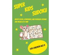 Super Kids Sudoku: Sudoku for kids|Boost Focus, Confidence, and problem-solving one puzzle at a time|6x9 Inches|110 pages|50+ puzzles|solutions included
