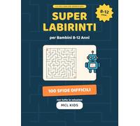Super Labirinti per Bambini 8-12 Anni: 100 Sfide Difficili con Soluzioni - Libro di Attività e Rompicapo di Logica per Ragazzi e Ragazze (MCL Kids - Giochi e Indovinelli)