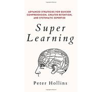 Super Learning: Advanced Strategies for Quicker Comprehension, Greater Retention, and Systematic Expertise