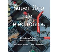Super libro de electrónica.: Electrónica, Arduino y Microcontroladores PIC