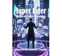 Super Líder - Códigos da Mente Comandante - Neurociência para Influenciar e Transformar