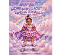 Super Logan Sparkle : A Kindness Coloring & Activity Book: Girly Superhero Adventures in Helping, Sharing and Being Brave - Ages 4-8