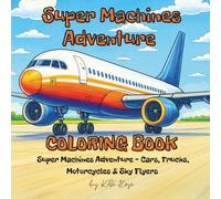 Super Machines Adventure - Cars, Trucks, Motorcycles & Sky Flyers: High-Speed Cars, Powerful Trucks, Epic Motorcycles & Amazing Airplanes - A ... Journey Through the World of Super Machines