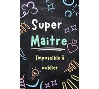 Super Maitre Impossible A Oublier: carnet de notes a5 | pour dire merci et exprimer votre gratitude |cadeau fin d'année scolaire