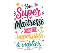 Super Maîtresse - Cadeau Maîtresse fin d’année scolaire: Carnet de notes - avec citations inspirantes et messages de gratitude - Cadeau Maitresse personnalisé et original, A5