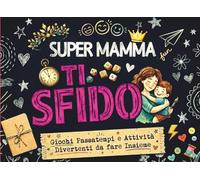 SUPER MAMMA, TI SFIDO!: Giochi Passatempi e Attività Divertenti da fare Insieme. Libro per la festa della mamma. Idea regalo, sfide, quiz e ricordi da completare