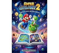 Super Mario Galaxy 2 Complete Guide and Walkthrough :Tips, Tricks, Strategies, Secrets and everything you need to know before playing