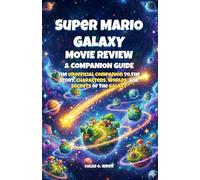 SUPER MARIO GALAXY MOVIE REVIEW & COMPANION GUIDE: The Unofficial Companion to the Story, Characters, Worlds, and Secrets of the Galaxy
