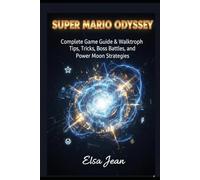 Super Mario Odyssey: Complete Game Guide & Walkthrough: Tips, Tricks, Boss Battles, and Power Moon Strategies