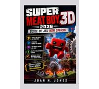 SUPER MEAT BOY 3D 2026 GUIDE DE JEU NON OFFICIEL: Feuille de route des trophées, stratégie monde par monde, tactiques contre les boss, objets à ... les nouveaux joueurs et les joueurs vétérans