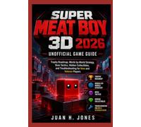 SUPER MEAT BOY 3D 2026 UNOFFICIAL GAME GUIDE: Trophy Roadmap, World-by-World Strategy, Boss Tactics, Hidden Collectibles, and Troubleshooting for New and Veteran Players