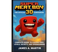Super Meat Boy 3D: The Official Game Companion: Complete Guide to Characters, Levels, Secrets, and Speedrunning