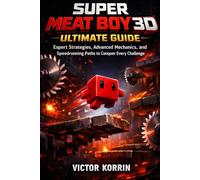 Super Meat Boy 3D Ultimate Guide: Expert Strategies, Advanced Mechanics, and Speedrunning Paths to Conquer Every Challenge