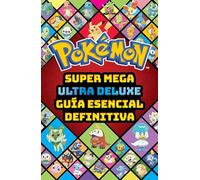 Super Mega Ultra Deluxe guía esencial definitiva (Guía Pokémon)
