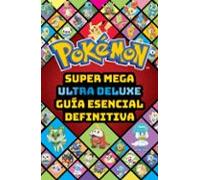 Super Mega Ultra Deluxe guía esencial definitiva (Guía Pokémon)