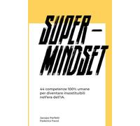 Super Mindset: 44 competenze 100% umane per diventare insostituibili nell’era dell’IA.