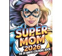 Super Mom 2026 Coloring Book for Kids and Adults: With 50 Fun Coloring Pages Celebrating Mothers, Creativity & Relaxation