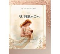 Super Mom Journey into motherhood: Year 1: first year motherhood journal, keepsake book, mom and baby memory book, new mom gift book