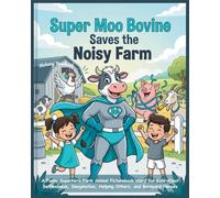 Super Moo Bovine Saves the Noisy Farm: A Funny Superhero Farm Animal Picturebook story for Kids About Selflessness, Imagination, Helping Others, and ... Cow Farm Animals Picture stories for Kids)