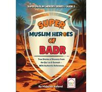 Super Muslim Heroes of Badr: True Islamic Stories of Bravery for Muslim Kids - Based on the Quran, Authentic Hadith, and the Prophet's Life ﷺ