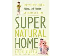 Super Natural Home: Improve Your Health, Home, and Planet--One Room at a Time