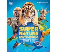Super Nature Encyclopedia: The 100 Biggest, Fastest, Deadliest Creatures on the Planet