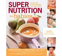 Super Nutrition for Babies: The Right Way to Feed Your Baby for Optimal Health