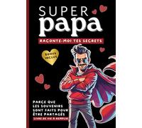 Super Papa, raconte-moi tes secrets: Parce que les souvenirs sont faits pour être partagés. Livre de souvenirs à remplir avec plus de 120 questions ... BONUS Inclus (100+ questions supplémentaires)