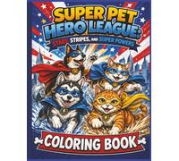 Super Pet Hero League: Stars, Stripes, And Super Powers Coloring Book: A Patriotic Superhero Coloring Adventure Featuring Brave Pets, Robot Battles, ... (Super Pet Hero League Hero Adventures)