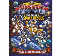 Super Pet Hero League: The Great Space Rescue Read- Along Coloring Book: An Action-Packed Read-Along Coloring Adventure with Animal Superheroes, ... (Super Pet Hero League Hero Adventures)