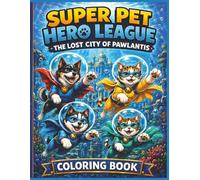 Super Pet Hero League: The Lost City Of Pawlantis Coloring Book: An Underwater Adventure Coloring Book Filled With Heroic Pets, Lost Cities, Ocean ... (Super Pet Hero League Hero Adventures)