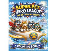 Super Pet Hero League: The Sky Island Secret Coloring Book: A Read-Along Adventure Coloring Book Filled with Flying Heroes, Floating Islands, Brave ... Fun! (Super Pet Hero League Hero Adventures)