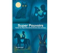 Super pouvoirs: Toutes les capacités extraordinaires des animaux (Les Secrets des Animaux)