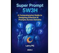 Super Prompt: 5W3H: A Comprehensive Guide to Designing Effective AI Prompts Across Domains