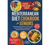 Super Quick And Easy Mediterranean Diet Cookbook For Seniors: 90+ Healthy Recipes & a 30-Day Meal Plan for Energy, Longevity, and Simple Everyday Cooking