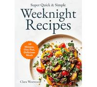 Super Quick & Simple Weeknight Cookbook: 10-Minute, One-Pan, Delicious Recipes for Busy People Who Just Want to Eat and Relax