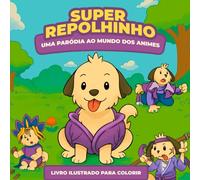 Super Repolhinho: Livro Ilustrado para Colorir: Uma Paródia ao Mundo dos Animes