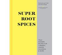 Super Root Spices: Truly modern recipes for turmeric, ginger, galangal & more