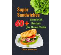 Super Sandwiches: 60+ Sandwich Recipes for Home Cooks