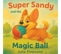Super Sandy and the Magic Ball: A magical storybook about a brave corgi dog, friendship, and adventure for kids ages 4-8 (Super Sandy Series)
